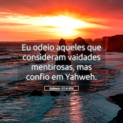 Picture 05 - Salmos 31:6 BSL - Eu odeio aqueles que consideram vaidades - Bible Verse Picture