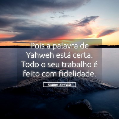 Picture 05 - Salmos 33:4 BSL - Pois a palavra de Yahweh está certa. Todo o seu - Bible Verse Picture