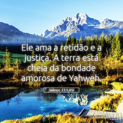 Picture 05 - Salmos 33:5 BSL - Ele ama a retidão e a justiça. A terra está - Bible Verse Picture
