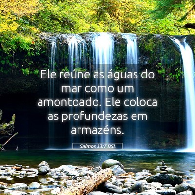 Picture 05 - Salmos 33:7 BSL - Ele reúne as águas do mar como um amontoado. - Bible Verse Picture