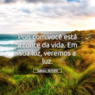 Picture 05 - Salmos 36:9 BSL - Pois com você está a fonte da vida. Em sua luz, - Bible Verse Picture