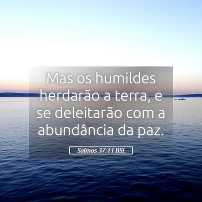 Picture 05 - Salmos 37:11 BSL - Mas os humildes herdarão a terra, e se - Bible Verse Picture