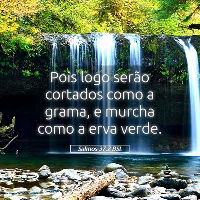 Picture 05 - Salmos 37:2 BSL - Pois logo serão cortados como a grama, e murcha - Bible Verse Picture