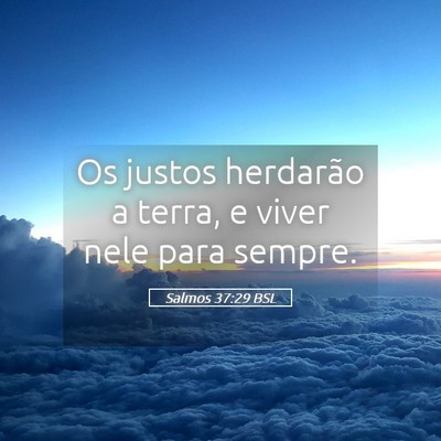Picture 05 - Salmos 37:29 BSL - Os justos herdarão a terra, e viver nele para - Bible Verse Picture