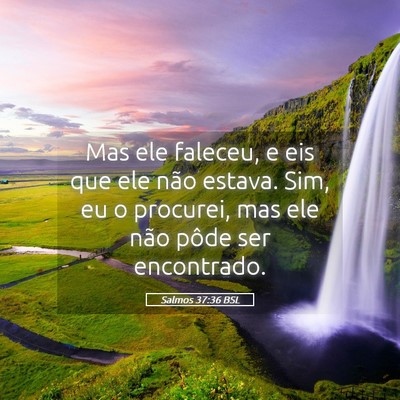 Picture 05 - Salmos 37:36 BSL - Mas ele faleceu, e eis que ele não estava. Sim, - Bible Verse Picture