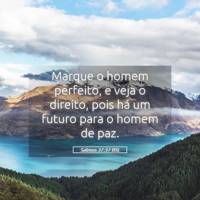 Picture 05 - Salmos 37:37 BSL - Marque o homem perfeito, e veja o direito, pois - Bible Verse Picture