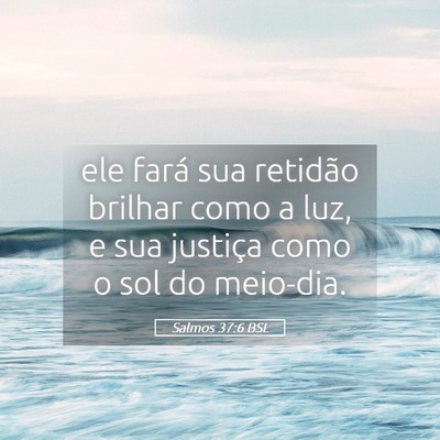 Picture 05 - Salmos 37:6 BSL - ele fará sua retidão brilhar como a luz, e sua - Bible Verse Picture