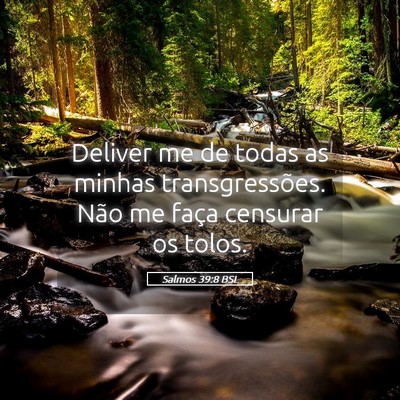 Picture 05 - Salmos 39:8 BSL - Deliver me de todas as minhas transgressões. - Bible Verse Picture