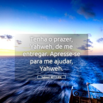 Picture 05 - Salmos 40:13 BSL - Tenha o prazer, Yahweh, de me entregar. - Bible Verse Picture