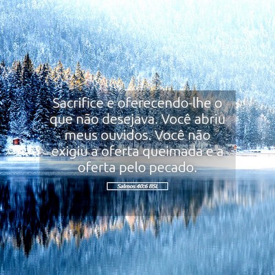 Picture 05 - Salmos 40:6 BSL - Sacrifice e oferecendo-lhe o que não desejava. - Bible Verse Picture
