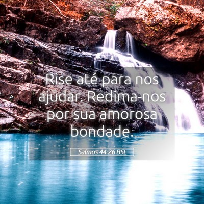Picture 05 - Salmos 44:26 BSL - Rise até para nos ajudar. Redima-nos por sua - Bible Verse Picture