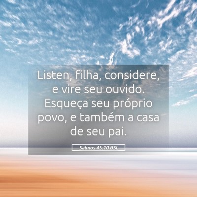 Picture 05 - Salmos 45:10 BSL - Listen, filha, considere, e vire seu ouvido. - Bible Verse Picture