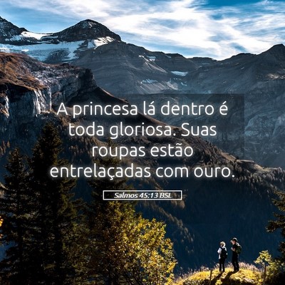 Picture 05 - Salmos 45:13 BSL - A princesa lá dentro é toda gloriosa. Suas - Bible Verse Picture