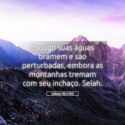 Picture 05 - Salmos 46:3 BSL - though suas águas bramem e são perturbadas, - Bible Verse Picture