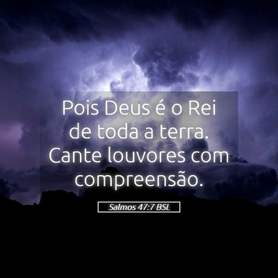 Picture 05 - Salmos 47:7 BSL - Pois Deus é o Rei de toda a terra. Cante - Bible Verse Picture