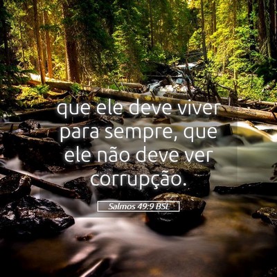 Picture 05 - Salmos 49:9 BSL - que ele deve viver para sempre, que ele não deve - Bible Verse Picture