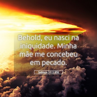 Picture 05 - Salmos 51:5 BSL - Behold, eu nasci na iniquidade. Minha mãe me - Bible Verse Picture