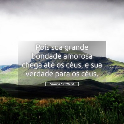 Picture 05 - Salmos 57:10 BSL - Pois sua grande bondade amorosa chega até os - Bible Verse Picture