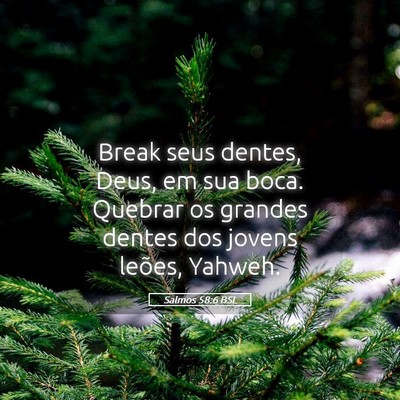 Picture 05 - Salmos 58:6 BSL - Break seus dentes, Deus, em sua boca. Quebrar os - Bible Verse Picture