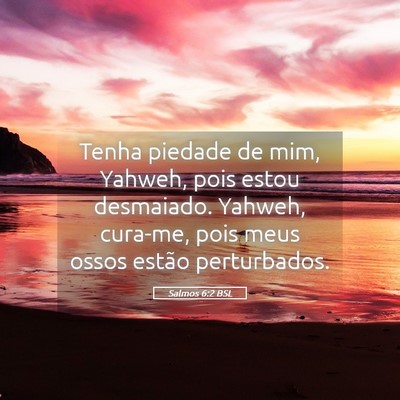 Picture 05 - Salmos 6:2 BSL - Tenha piedade de mim, Yahweh, pois estou - Bible Verse Picture