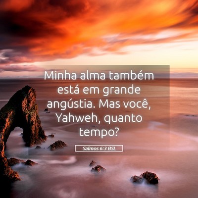 Picture 05 - Salmos 6:3 BSL - Minha alma também está em grande angústia. Mas - Bible Verse Picture