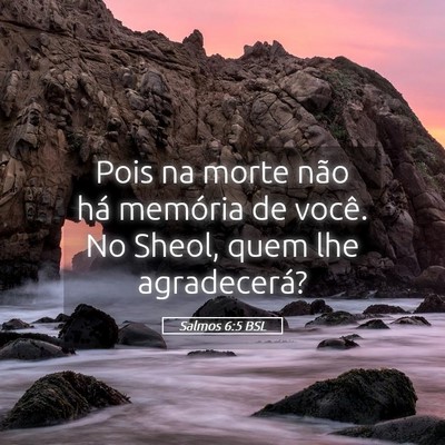 Picture 05 - Salmos 6:5 BSL - Pois na morte não há memória de você. No - Bible Verse Picture
