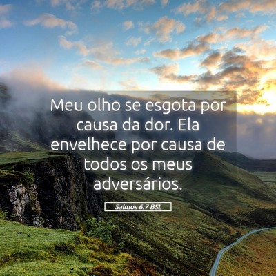 Picture 05 - Salmos 6:7 BSL - Meu olho se esgota por causa da dor. Ela - Bible Verse Picture