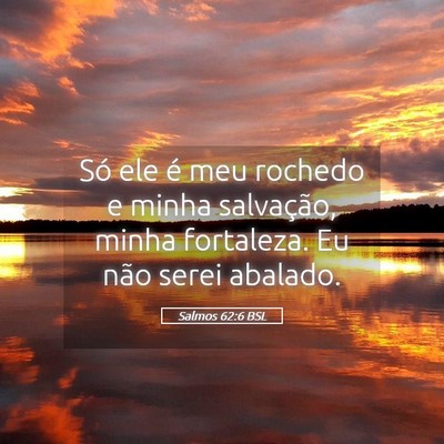 Picture 05 - Salmos 62:6 BSL - Só ele é meu rochedo e minha salvação, minha - Bible Verse Picture