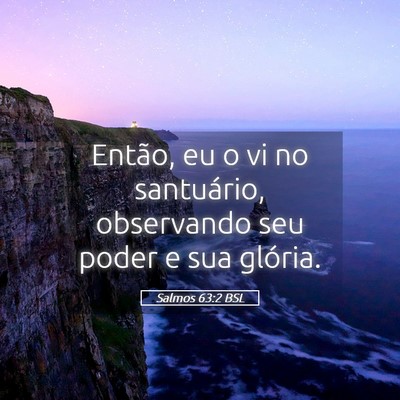 Picture 05 - Salmos 63:2 BSL - Então, eu o vi no santuário, observando seu - Bible Verse Picture
