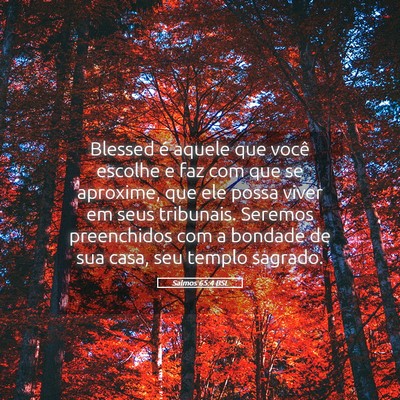 Picture 05 - Salmos 65:4 BSL - Blessed é aquele que você escolhe e faz com que - Bible Verse Picture