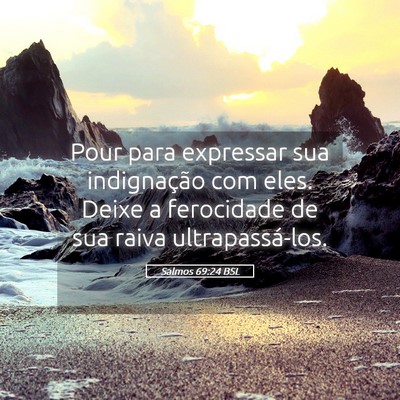 Picture 05 - Salmos 69:24 BSL - Pour para expressar sua indignação com eles. - Bible Verse Picture