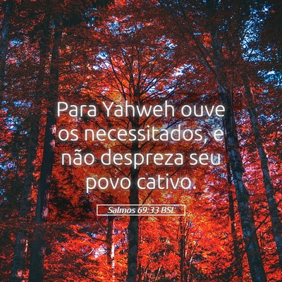 Picture 05 - Salmos 69:33 BSL - Para Yahweh ouve os necessitados, e não despreza - Bible Verse Picture