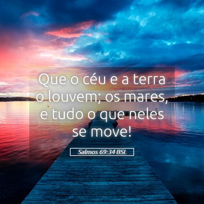 Picture 05 - Salmos 69:34 BSL - Que o céu e a terra o louvem; os mares, e tudo o - Bible Verse Picture