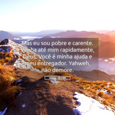 Picture 05 - Salmos 70:5 BSL - Mas eu sou pobre e carente. Venha até mim - Bible Verse Picture