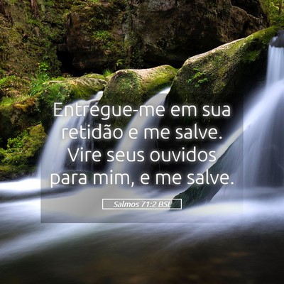 Picture 05 - Salmos 71:2 BSL - Entregue-me em sua retidão e me salve. Vire seus - Bible Verse Picture