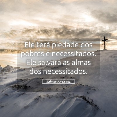 Picture 05 - Salmos 72:13 BSL - Ele terá piedade dos pobres e necessitados. Ele - Bible Verse Picture