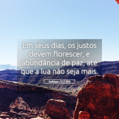 Picture 05 - Salmos 72:7 BSL - Em seus dias, os justos devem florescer, e - Bible Verse Picture