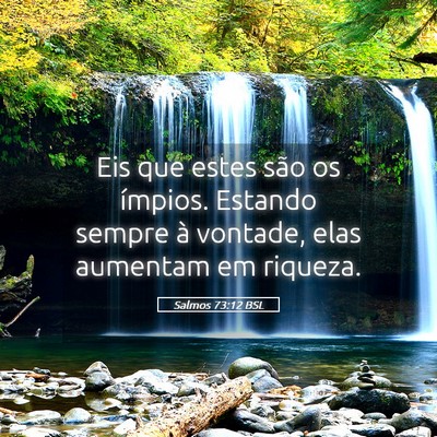 Picture 05 - Salmos 73:12 BSL - Eis que estes são os ímpios. Estando sempre à - Bible Verse Picture