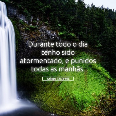 Picture 05 - Salmos 73:14 BSL - Durante todo o dia tenho sido atormentado, e - Bible Verse Picture