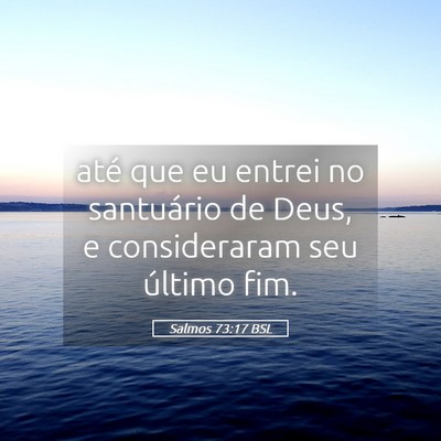 Picture 05 - Salmos 73:17 BSL - até que eu entrei no santuário de Deus, e - Bible Verse Picture