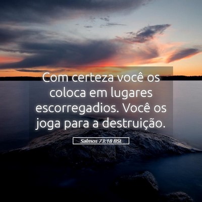 Picture 05 - Salmos 73:18 BSL - Com certeza você os coloca em lugares - Bible Verse Picture