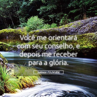 Picture 05 - Salmos 73:24 BSL - Você me orientará com seu conselho, e depois me - Bible Verse Picture