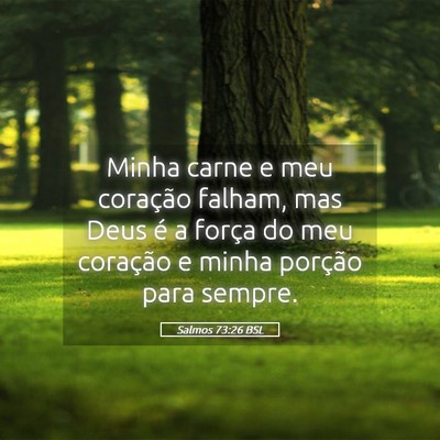Picture 05 - Salmos 73:26 BSL - Minha carne e meu coração falham, mas Deus é a - Bible Verse Picture
