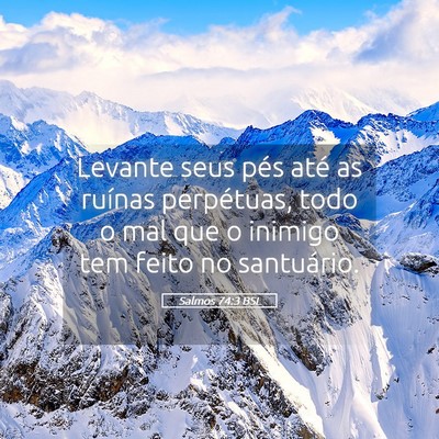 Picture 05 - Salmos 74:3 BSL - Levante seus pés até as ruínas perpétuas, - Bible Verse Picture