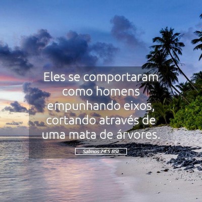 Picture 05 - Salmos 74:5 BSL - Eles se comportaram como homens empunhando eixos, - Bible Verse Picture
