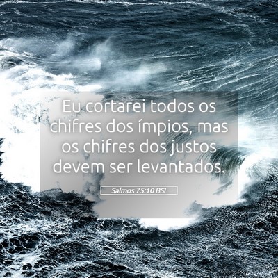 Picture 05 - Salmos 75:10 BSL - Eu cortarei todos os chifres dos ímpios, mas os - Bible Verse Picture