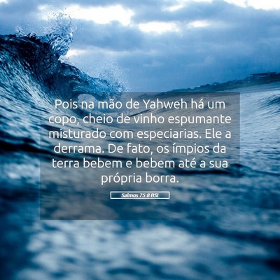 Picture 05 - Salmos 75:8 BSL - Pois na mão de Yahweh há um copo, cheio de - Bible Verse Picture