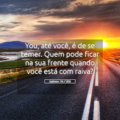 Picture 05 - Salmos 76:7 BSL - You, até você, é de se temer. Quem pode ficar - Bible Verse Picture