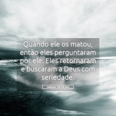 Picture 05 - Salmos 78:34 BSL - Quando ele os matou, então eles perguntaram por - Bible Verse Picture
