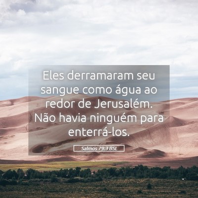 Picture 05 - Salmos 79:3 BSL - Eles derramaram seu sangue como água ao redor de - Bible Verse Picture